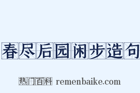 春尽后园闲步造句是什么意思的图片